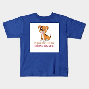 Be the person your dog thinks you are. Kids T-Shirt